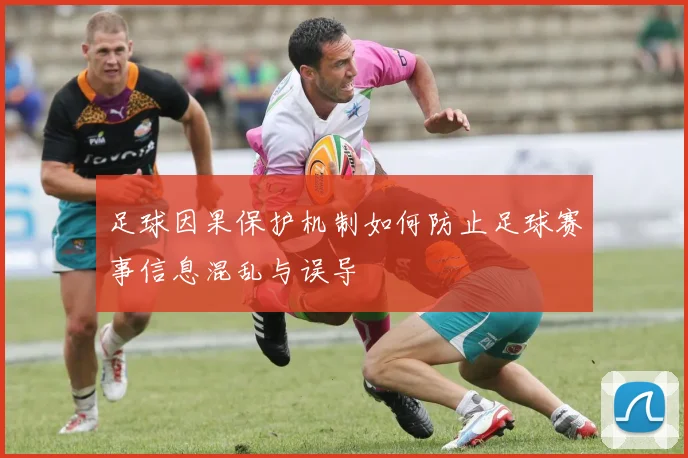 足球因果保护机制如何防止足球赛事信息混乱与误导